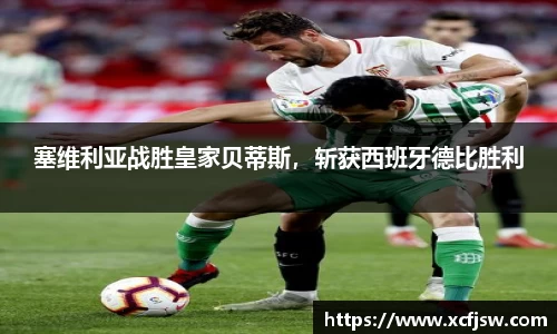 塞维利亚战胜皇家贝蒂斯，斩获西班牙德比胜利