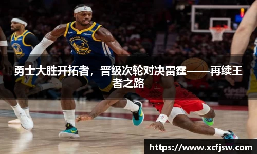 勇士大胜开拓者，晋级次轮对决雷霆——再续王者之路
