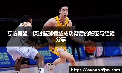 专访吴强：探讨篮球领域成功背后的秘密与经验分享