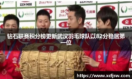 钻石联赛积分榜更新武汉羽毛球队以82分稳居第一位