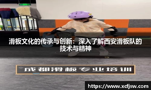 滑板文化的传承与创新：深入了解西安滑板队的技术与精神
