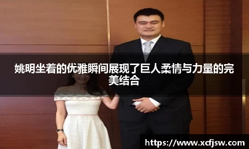姚明坐着的优雅瞬间展现了巨人柔情与力量的完美结合