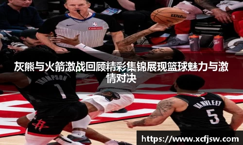 灰熊与火箭激战回顾精彩集锦展现篮球魅力与激情对决