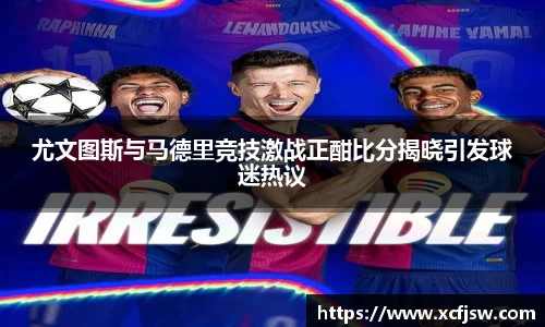 尤文图斯与马德里竞技激战正酣比分揭晓引发球迷热议