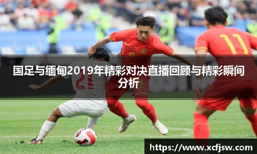 国足与缅甸2019年精彩对决直播回顾与精彩瞬间分析
