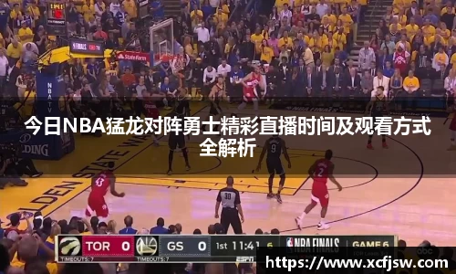 今日NBA猛龙对阵勇士精彩直播时间及观看方式全解析