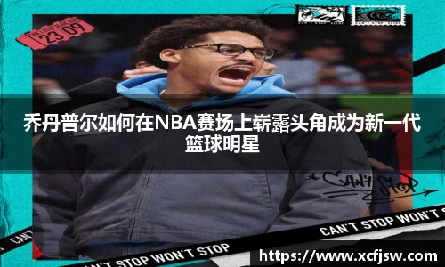 乔丹普尔如何在NBA赛场上崭露头角成为新一代篮球明星