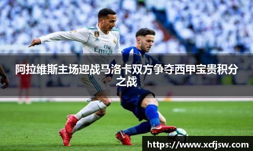 阿拉维斯主场迎战马洛卡双方争夺西甲宝贵积分之战
